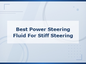 Best Power Steering Fluid for Stiff Steering – Top Picks and Fixes