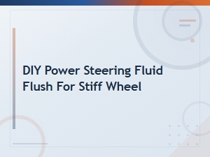 Diy Power Steering Fluid Flush to Fix a Stiff Steering Wheel
