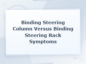 Steering Column vs Steering Rack Binding Symptoms Diagnosis Guide