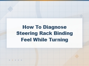 How to Diagnose Steering Rack Binding Feel While Turning