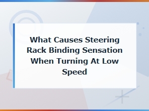 Steering Rack Binding When Turning Slowly: Causes and Mechanical Wear Solutions