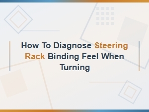 How to Diagnose Steering Rack Binding Feel When Turning