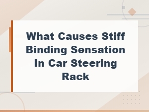 Common Causes of Stiff Binding in Car Steering Rack and How to Fix It